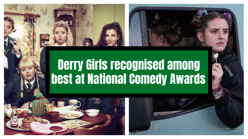Derry Girls recognised among the best at National Comedy Awards.