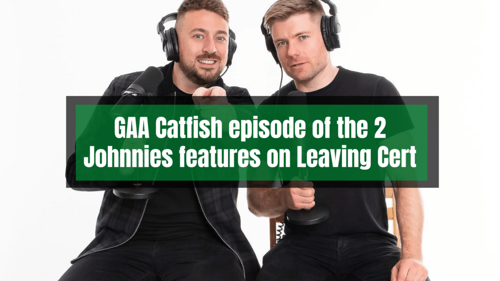 GAA Catfish episode of the 2 Johnnies features on Leaving Cert.