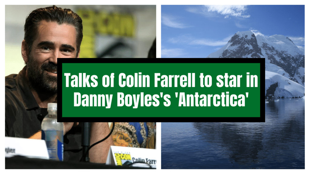 Talks of Colin Farrell to star in Danny Boyles's 'Antarctica'.