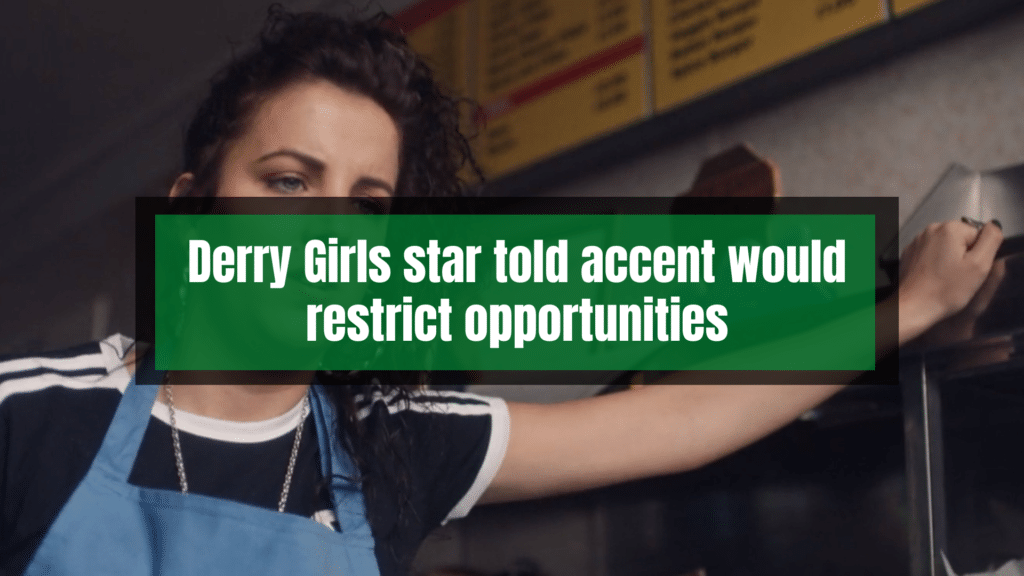 Derry Girls star told accent would restrict opportunities.