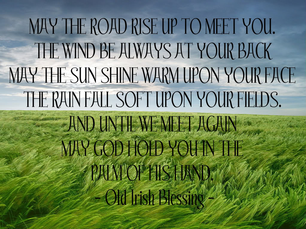 May the Road Rise to Meet You is a very old Irish funeral blessing. 