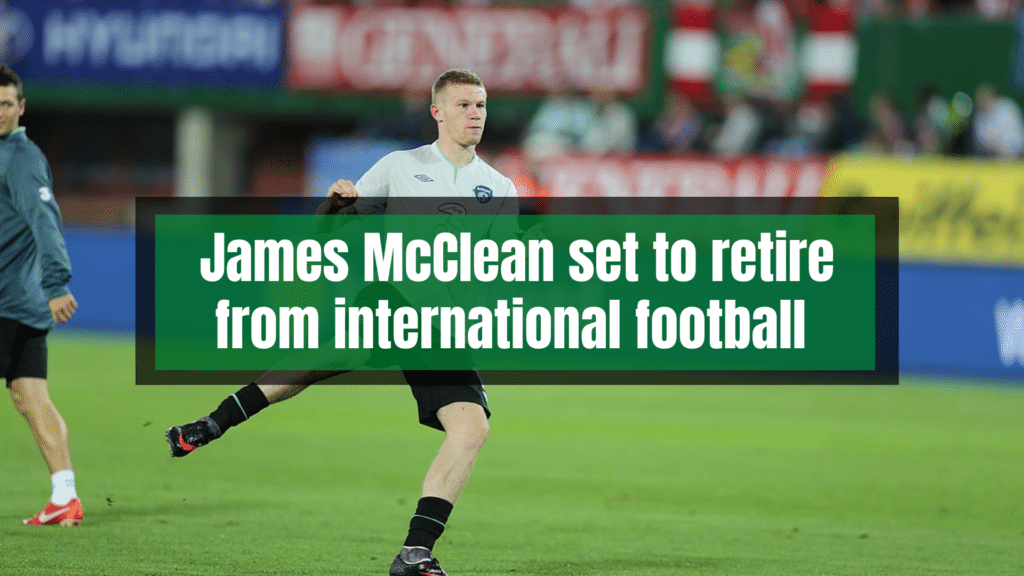 James McClean set to retire from international football.